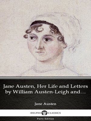 cover image of Jane Austen, Her Life and Letters by William Austen-Leigh and Richard Arthur Austen-Leigh by Jane Austen (Illustrated)